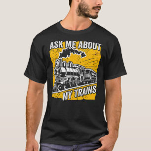 Ask My About My Trains Steam Locomotive Train T-Shirt
