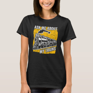 Ask My About My Trains Steam Locomotive Train T-Shirt