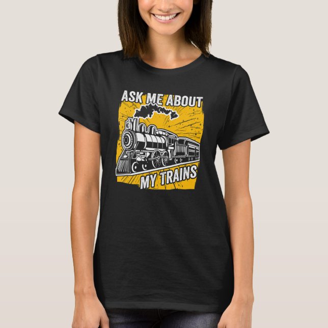 Ask My About My Trains Steam Locomotive Train T-Shirt (Front)