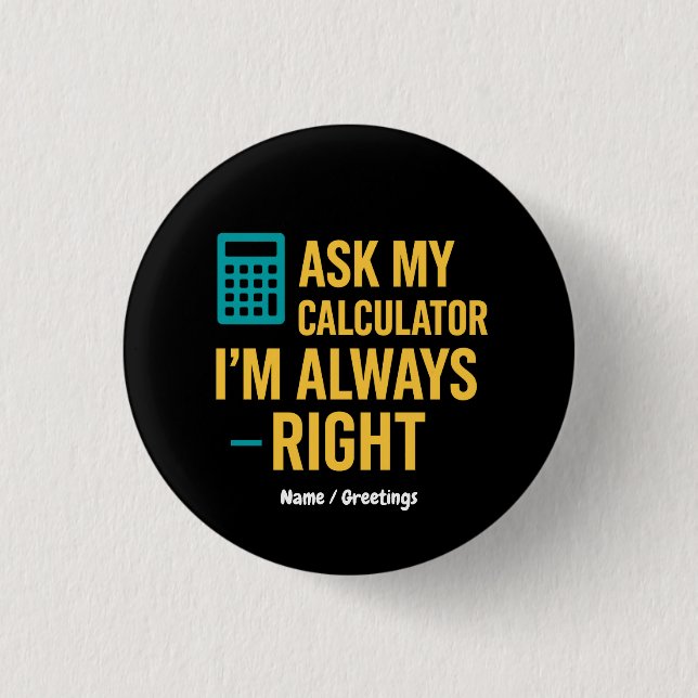 Ask My Calculator I’m Always Right Funny Math 3 Cm Round Badge (Front)