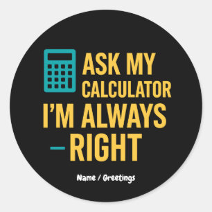 Ask My Calculator I’m Always Right Funny Math Classic Round Sticker