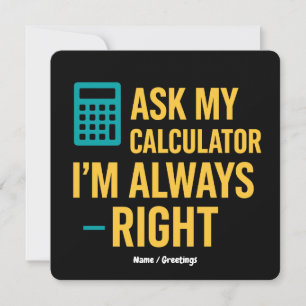 Ask My Calculator I’m Always Right Funny Math Invitation