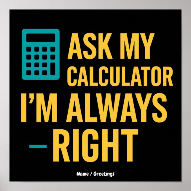 Ask My Calculator I’m Always Right Funny Math Poster (Front)