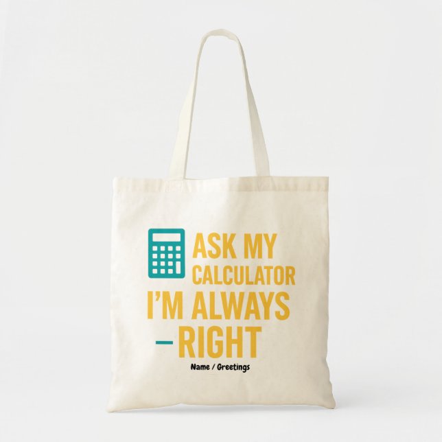 Ask My Calculator I’m Always Right Funny Math Tote Bag (Front)