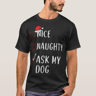 Ask My Dog Nice Naughty List Funny Xmas Men Women T-Shirt