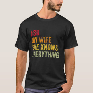 Ask My Wife She Knows Everything Funny Cute Husban T-Shirt