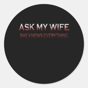 Ask My Wife She Knows Everything Funny Men Classic Round Sticker