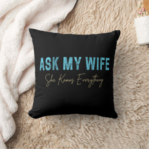 Ask My Wife She Knows Everything Funny Saying Cushion