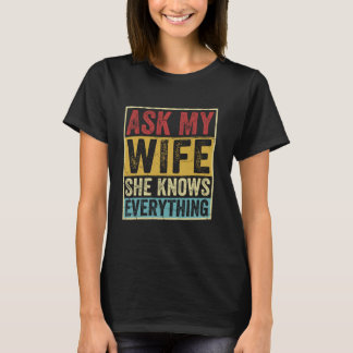 Ask My Wife She Knows Everything Marriage Sarcasti T-Shirt