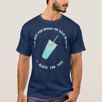 ask not for whom the baja blasts T-Shirt