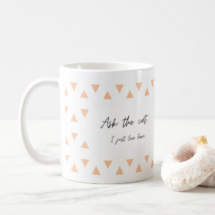 Ask the cat, I just live here, funny mug