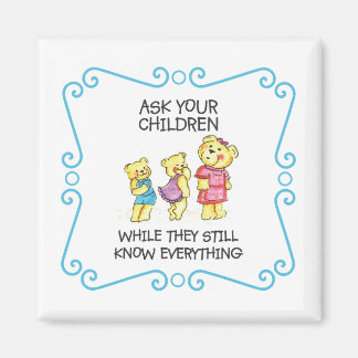 Ask Your Children While They Still Know Everything Magnet