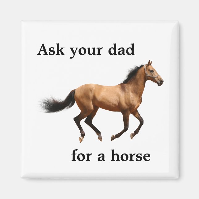 Ask your dad for a horse magnet (Front)