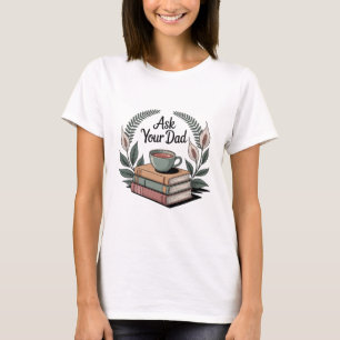 Ask Your Dad T-Shirt