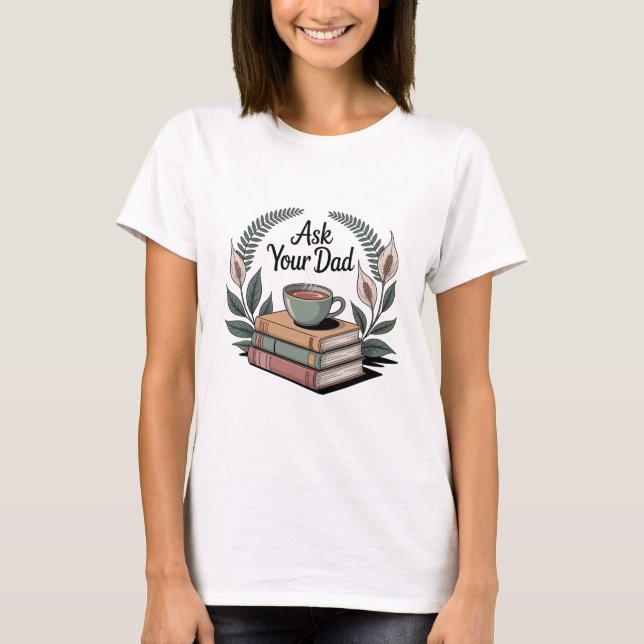 Ask Your Dad T-Shirt (Front)
