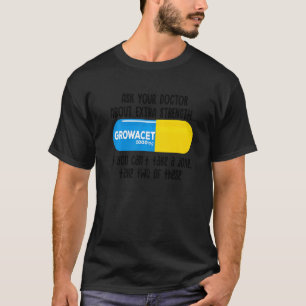 Ask Your Doctor About Extra Strength Growacet For  T-Shirt