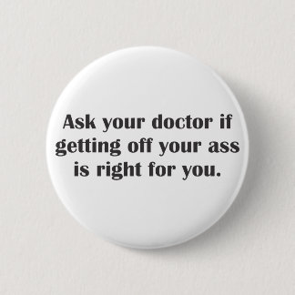 Ask your doctor if getting off your butt 6 cm round badge