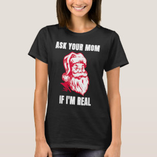 Ask Your Mom If I'm Real  Sarcastic Adult Christma T-Shirt