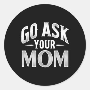 Ask Your Mum Fathers Day Hilarious Saying For Dad Classic Round Sticker