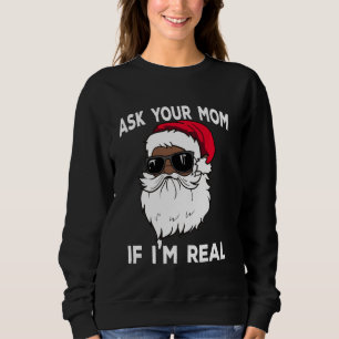 Ask Your Mum If I'm Real African American Christma Sweatshirt
