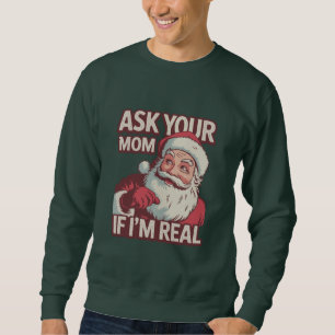 Ask Your Mum If I'm Real Funny Santa Mum Ugly Sweatshirt