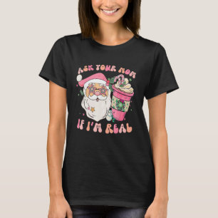 Ask Your Mum If I'm Real Pink Groovy Christmas  Sa T-Shirt