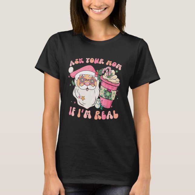 Ask Your Mum If I'm Real Pink Groovy Christmas  Sa T-Shirt (Front)