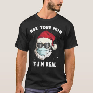 Ask Your Mum If I'm Real Santa Wear Mask Naughty X T-Shirt