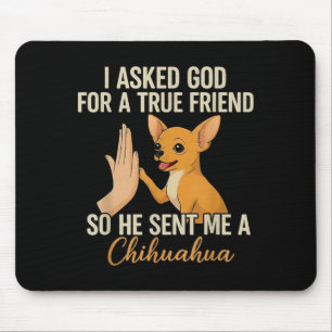 Asked God for A True Friend He Sent A Chihuahua Mouse Mat