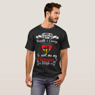 Asked God Strength Courage Sent German Wife Tshirt