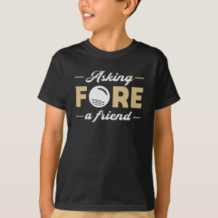 Asking Fore A Friend Golf Golfer Golfing Funny T-Shirt