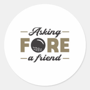 Asking Fore A Friend Golf Golfing Funny Gift Idea Classic Round Sticker