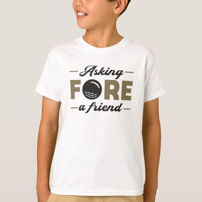 Asking Fore A Friend Golf Golfing Funny Gift Idea T-Shirt (Front)