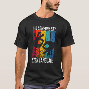 ASL Hearing Impaired Did Someone Say Sign Language T-Shirt