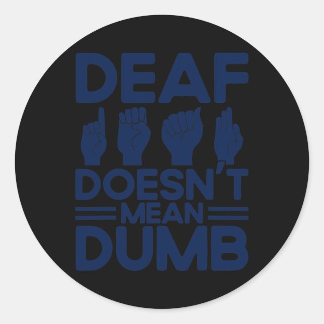 ASL Sign Language Deaf Doesn't Mean Dumb Deaf  Classic Round Sticker (Front)