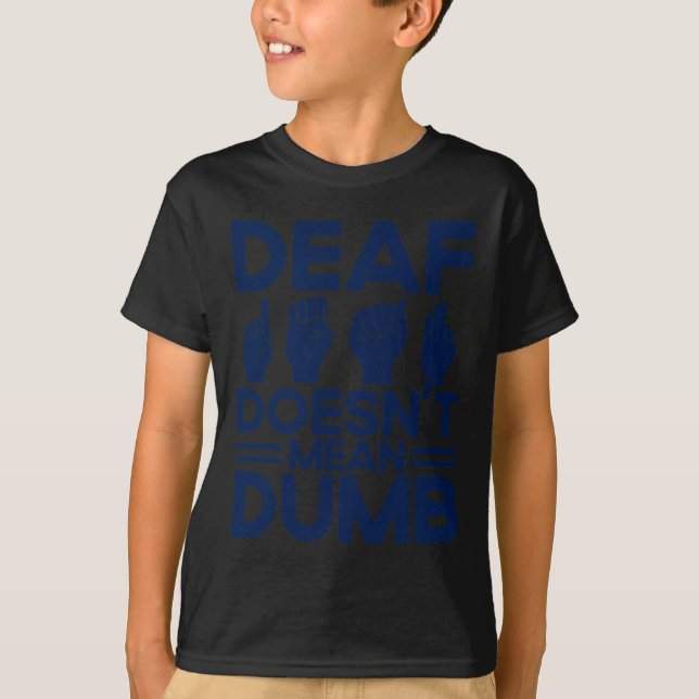 ASL Sign Language Deaf Doesn't Mean Dumb Deaf  T-Shirt (Front)