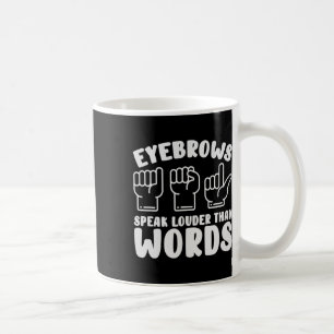 Asl Sign Language Eyebrows Speak Louder Words Fing Coffee Mug