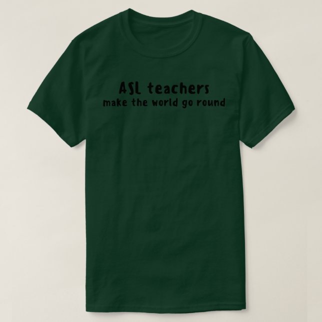 ASL Teachers Make The World Go Round Black Text T-Shirt (Design Front)