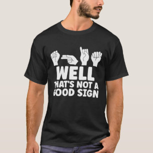 ASL Well That Is Not Good ASL American Sign Langua T-Shirt