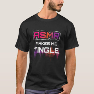 Asmr Makes Me Tingle I Asmr Relaxing Relaxing Rela T-Shirt