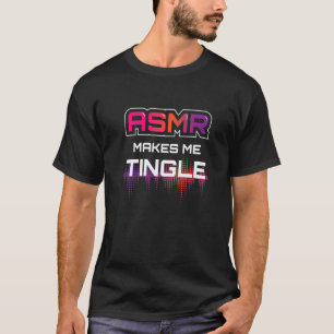 Asmr Makes Me Tingle I Asmr Relaxing Relaxing Rela T-Shirt
