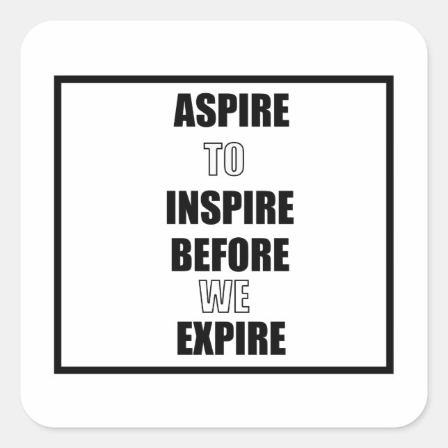 ASPIRE TO INSPIRE BEFORE WE EXPIRE SQUARE STICKER (Front)
