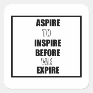 ASPIRE TO INSPIRE BEFORE WE EXPIRE SQUARE STICKER