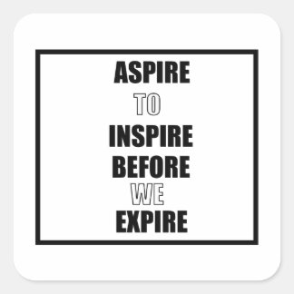 ASPIRE TO INSPIRE BEFORE WE EXPIRE SQUARE STICKER