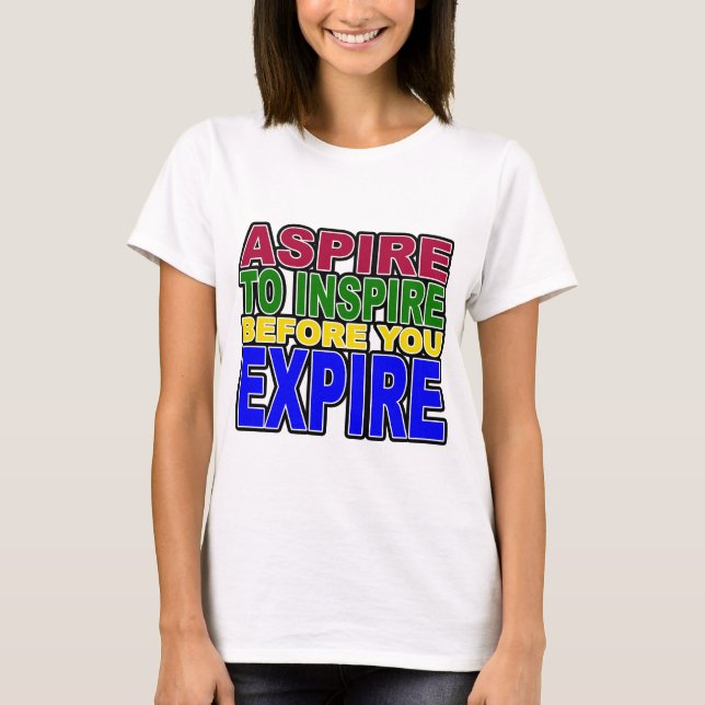 ASPIRE TO INSPIRE BEFORE YOU EXPIRE T-Shirt (Front)
