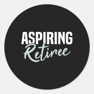 Aspiring Retiree Retiret Classic Round Sticker