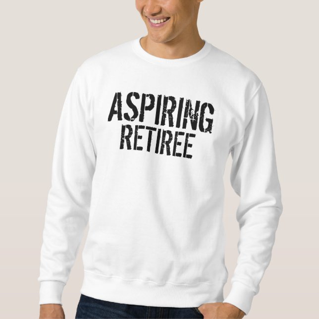 aspiring retiree sweatshirt (Front)