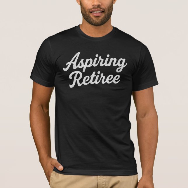 Aspiring Retiree T-Shirt (Front)