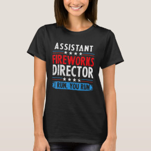 Assistant Fireworks Director If I Run You Run 4th  T-Shirt