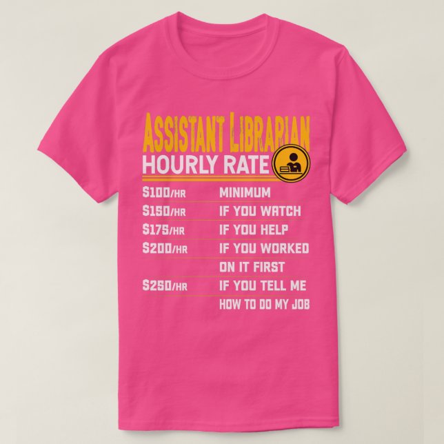 Assistant Librarian Hourly Rate Library Librarian  T-Shirt (Design Front)